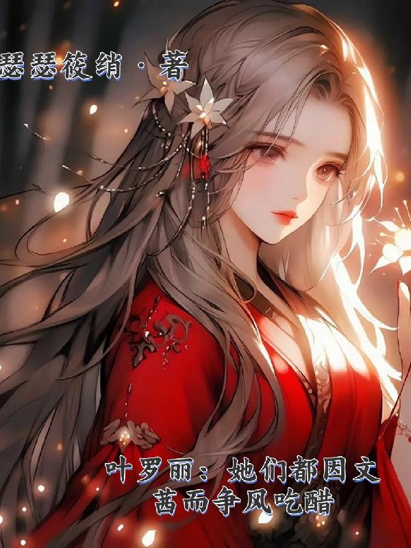 叶罗丽：她们都因文茜而争风吃醋叶罗丽：她们都因文茜而争风吃醋